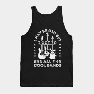 I May Be Old But I Got To See All The Cool Bands Tank Top